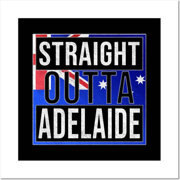 Straight Outta Adelaide - Gift for Australian From Adelaide in South Australia Australia Wall Art by Country Flags